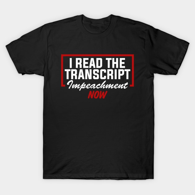I Read The Transcript Impeachment Now T-Shirt by TextTees